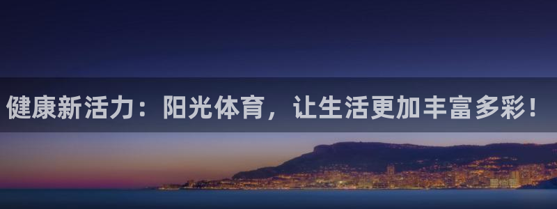 JJB竞技宝官方正版app开户：健康新活力：阳光体育