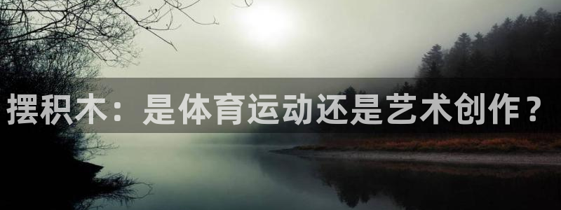 JJB竞技宝官网下载招商电话：摆积木：是体育运动还是