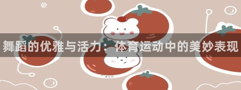 JJB竞技宝官网下载招商电话号码：舞蹈的优雅与活力：