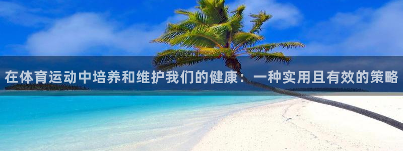 JJB竞技宝官网下载平台是正规平台吗：在体育运动中培养和维护