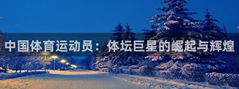 JJB竞技宝官网下载招商电话号码：中国体育运动员：体坛巨星的