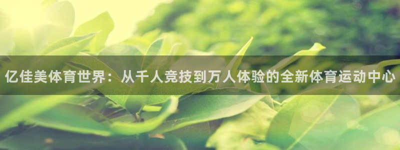 竞技宝下载地址在哪：亿佳美体育世界：